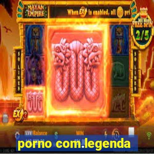 porno com.legenda